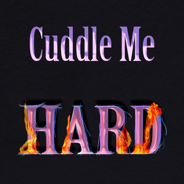 Funny cuddle me hard design by starchildsdesigns